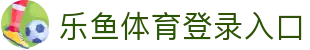乐鱼体育_官方平台首页-登录入口 - LEYU